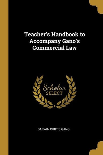 Teacher's Handbook to Accompany Gano's Commercial Law Gano Darwin Curtis