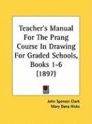 Teacher's Manual for the Prang Course in Drawing for Graded Schools, Books 1-6 (1897) Hicks Mary Dana, Perry Walter Scott, Clark John Spencer
