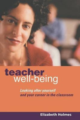 Teacher Well-Being: Looking After Yourself and Your Career in the Classroom Holmes Elizabeth