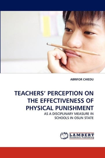 TEACHERS' PERCEPTION ON THE EFFECTIVENESS OF PHYSICAL PUNISHMENT Chiedu Abrifor