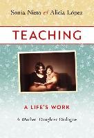 Teaching, a Life's Work: A Mother-Daughter Dialogue Nieto Sonia, Lopez Alicia