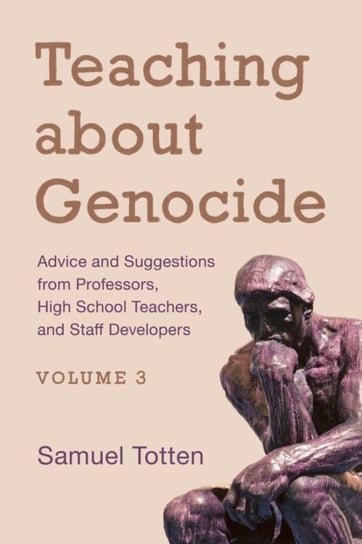 Teaching about Genocide: Advice and Suggestions from Professors, High School Teachers, and Staff Dev Opracowanie zbiorowe