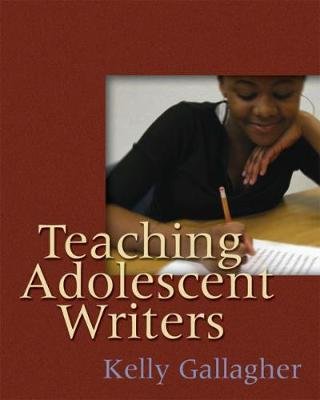 Teaching Adolescent Writers Gallagher Kelly