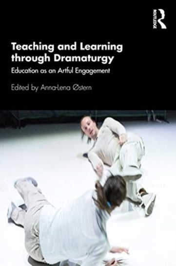 Teaching and Learning through Dramaturgy. Education as an Artful Engagement Opracowanie zbiorowe