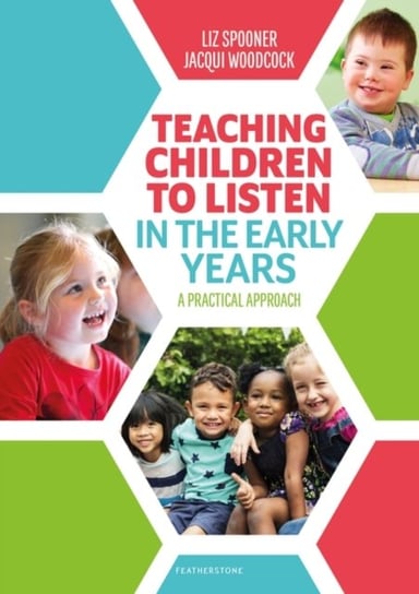 Teaching Children to Listen in the Early Years: A practical approach Liz Spooner, Jacqui Woodcock