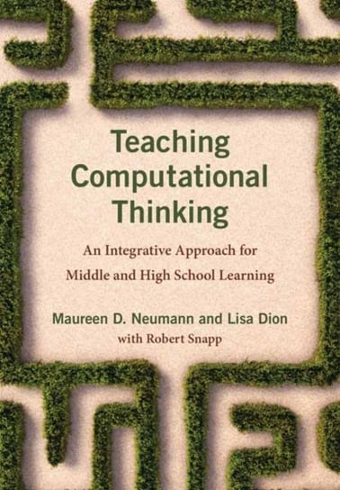 Teaching Computational Thinking: An Integrative Approach for Middle and High School Learning Maureen D. Neumann, Lisa Dion