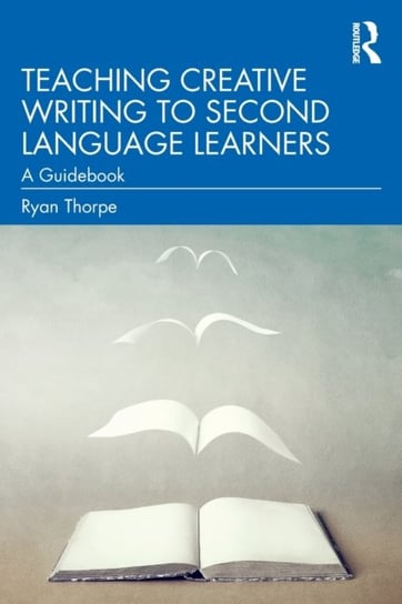 Teaching Creative Writing to Second Language Learners: A Guidebook Ryan Thorpe
