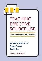Teaching Effective Source Use: Classroom Approaches That Work Mott-Smith Jennifer, Tomas Zuzana, Kostka Ilka