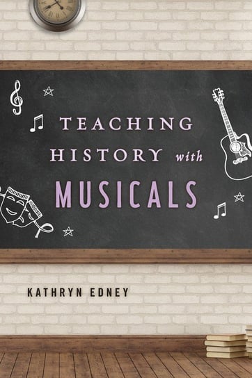 Teaching History with Musicals Edney Kathryn