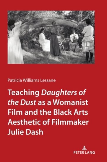 Teaching IDaughters of the Dust as a Womanist Film and the Black Arts Aesthetic of Filmmaker Julie D Opracowanie zbiorowe