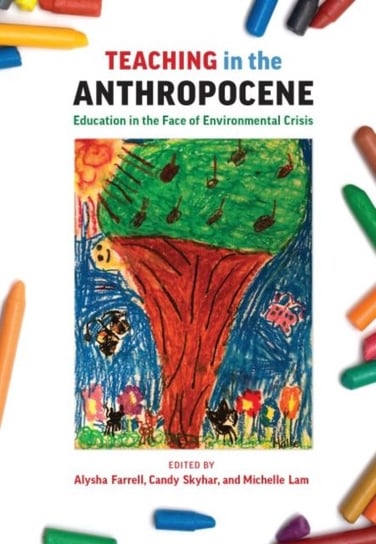 Teaching in the Anthropocene: Education in the Face of Environmental Crisis Alysha J. Farrell
