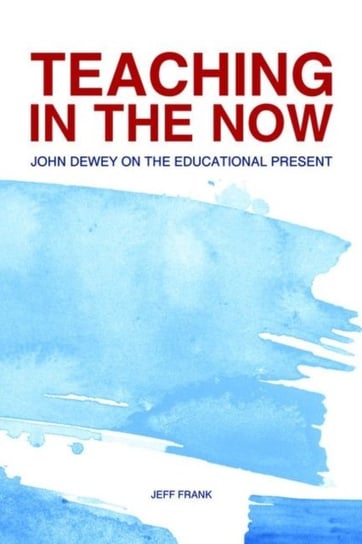 Teaching in the Now: John Dewey on the Educational Present Frank Jeff