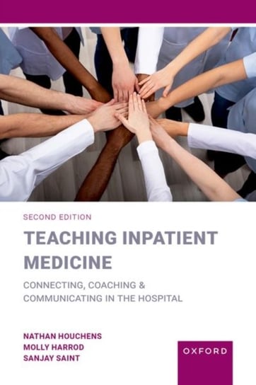 Teaching Inpatient Medicine: Connecting, Coaching, and Communicating in the Hospital Opracowanie zbiorowe
