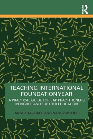 Teaching International Foundation Year. A Practical Guide for EAP Practitioners in Higher and Furthe Opracowanie zbiorowe