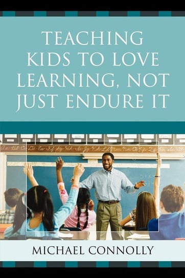 Teaching Kids to Love Learning, Not Just Endure It Connolly Michael