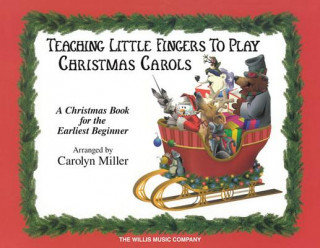 Teaching Little Fingers to Play Christmas Carols. Early Elementary Piano Solos with Optional Teacher Accompaniments Miller Carolyn