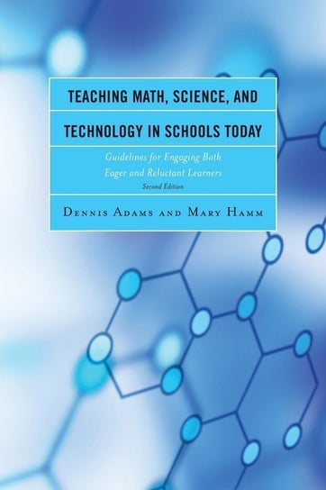 Teaching Math, Science, and Technology in Schools Today Adams Dennis