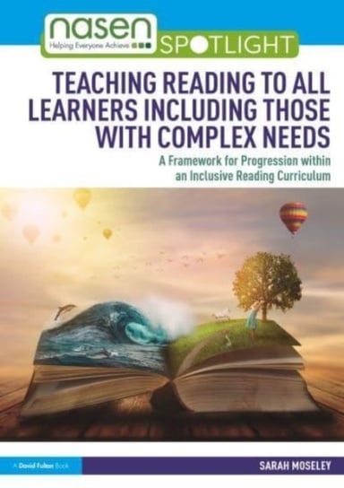 Teaching Reading to All Learners Including Those with Complex Needs: A Framework for Progression within an Inclusive Reading Curriculum Sarah Moseley