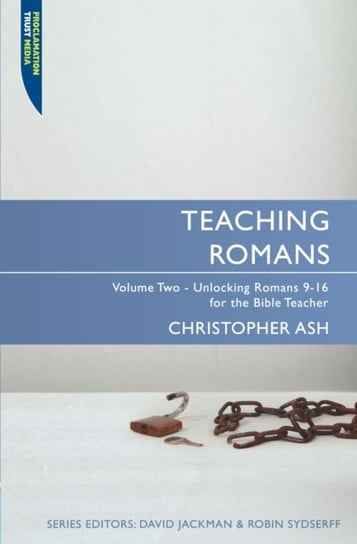 Teaching Romans.Unlocking Romans 9-16 for the Bible Teacher. . Volume 2 Ash Christopher