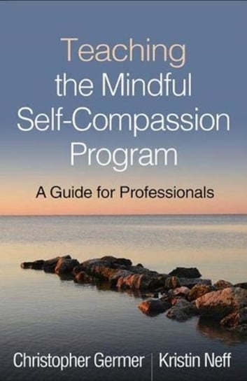 Teaching the Mindful Self-Compassion Program: A Guide for Professionals Germer Christopher, Neff Kristin