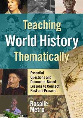 Teaching World History Thematically: Essential Questions and Document-Based Lessons to Connect Past and Present Rosalie Metro