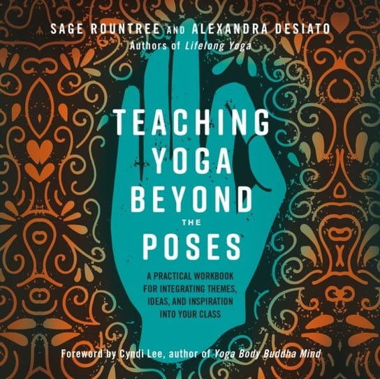 Teaching Yoga Beyond the Poses Sage Rountree, Alexandra Desiato, Angie Kane