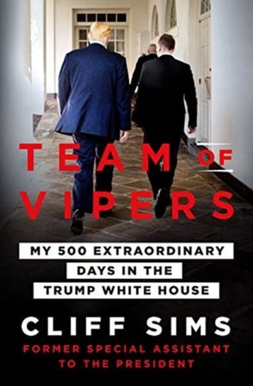 Team of Vipers: My 500 Extraordinary Days in the Trump White House Cliff Sims