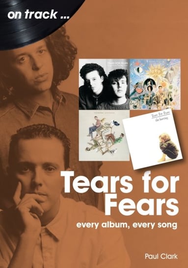 Tears For Fears On Track: Every Album, Every Song Paul Clark