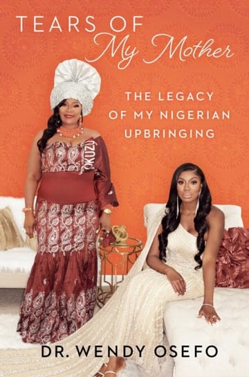 Tears of My Mother: The Legacy of My Nigerian Upbringing Wendy Osefo