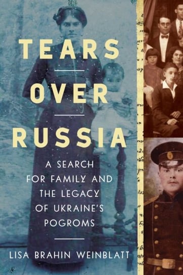 Tears Over Russia. A Search for Family and the Legacy of Ukraine's Pogroms Pegasus Books
