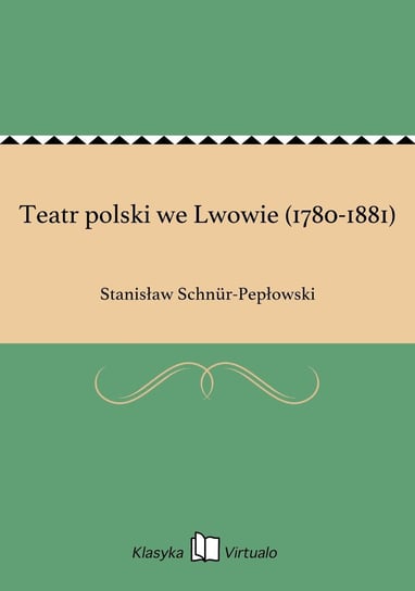 Teatr polski we Lwowie (1780-1881) Schnur-Pepłowski Stanisław
