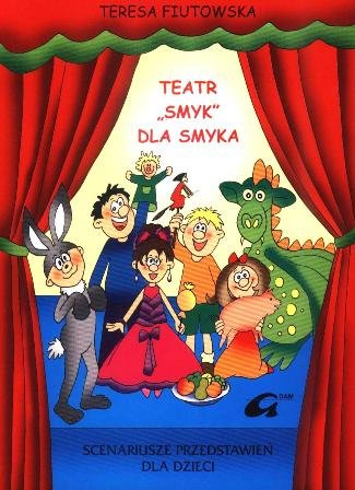 Teatr "Smyk" dla smyka. Scenariusze przedstawień dla przedszkoli i młodszych klas szkoły podstawowej Fiutowska Teresa