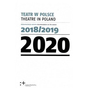 Teatr w Polsce 2020. Dokumentacja sezonu 2018/2019 Opracowanie zbiorowe