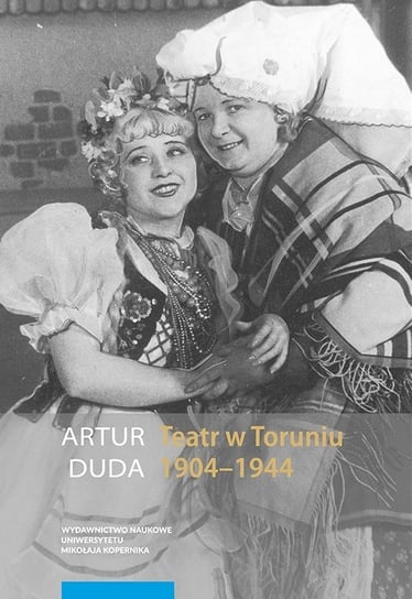 Teatr w Toruniu 1904-1944 Duda Artur