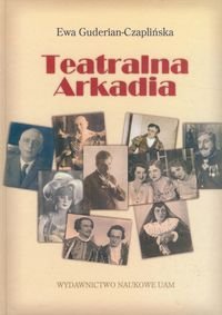 Teatralna arkadia. Poznańskie teatry dramatyczne 1918-1939 Guderian-Czaplińska Ewa