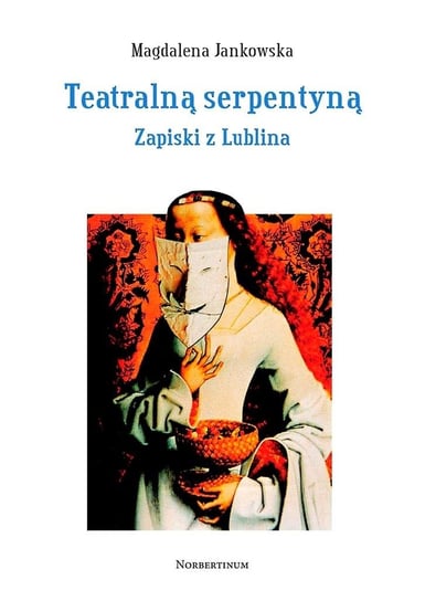 Teatralną serpentyną. Zapiski z Lublina Wydawnictwo Norbertinum