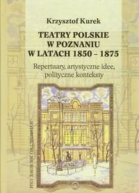 Teatry polskie w Poznaniu w latach 1850-1875 Kurek Krzysztof