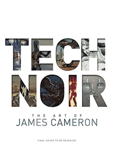 Tech Noir: The Art of James Cameron Cameron James