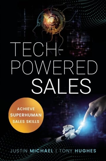 Tech-Powered Sales: Achieve Superhuman Sales Skills Justin Michael, Tony Hughes