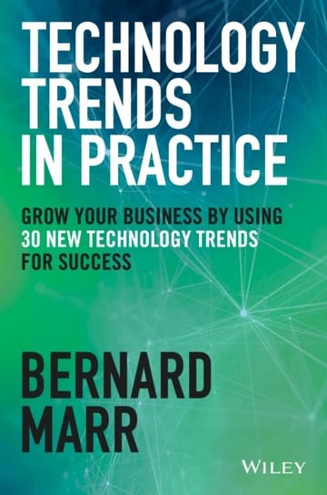 Tech Trends in Practice: The 25 Technologies that are Driving the 4th Industrial Revolution Marr Bernard