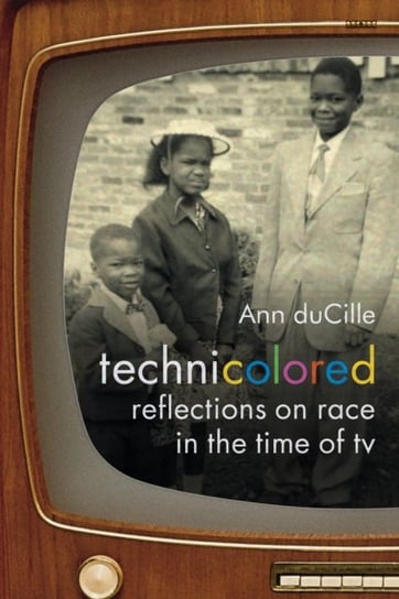 Technicolored Reflections on Race in the Time of TV Ann duCille