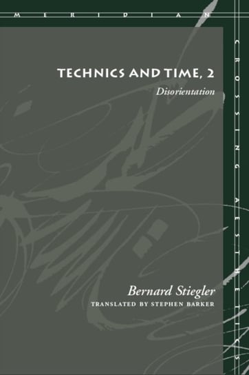 Technics and Time, 2: Disorientation Stiegler Bernard