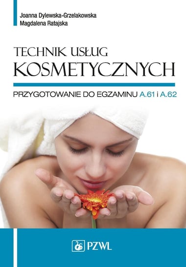 Technik usług kosmetycznych. Przygotowanie do egzaminu A.61 i A.62 Dylewska-Grzelakowska Joanna, Ratajska Magdalena