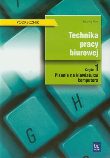 Technika pracy biurowej. Podręcznik. Część 1. Pisanie na klawiaturze komputera Kinel Krystyna