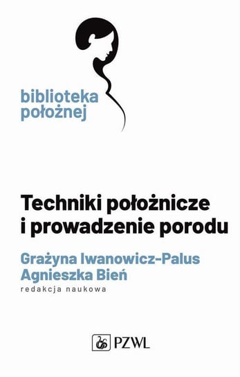 Techniki położnicze i prowadzenie porodu Bień Agnieszka, Grażyna Iwanowicz-Palus