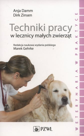 Techniki pracy w lecznicy małych zwierząt Damm Anja, Zinsen Dirk