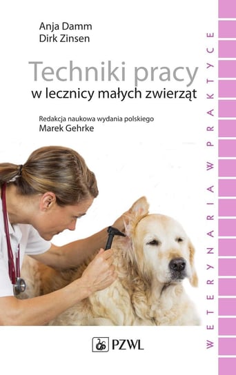 Techniki pracy w lecznicy małych zwierząt Damm Anja, Zinsen Dirk, Gehrke Marek