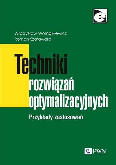 Techniki rozwiązań optymalizacyjnych. Przykłady zastosowań Władysław Wornalkiewicz, Roman Szarawara