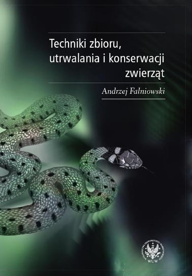 Techniki zbioru, utrwalania i konserwacji zwierząt Falniowski Andrzej