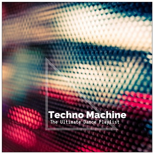 Techno Machine - The Ultimate Dance Playlist Various Artists